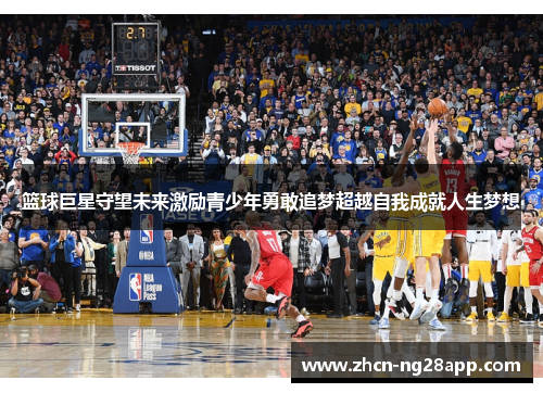 篮球巨星守望未来激励青少年勇敢追梦超越自我成就人生梦想