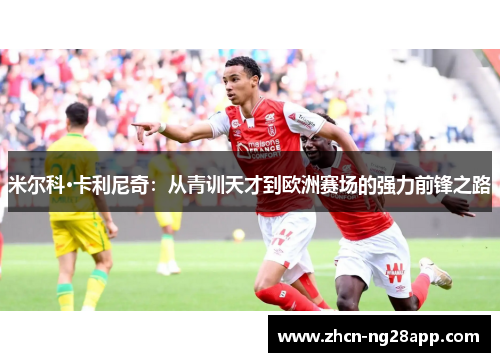 米尔科·卡利尼奇：从青训天才到欧洲赛场的强力前锋之路