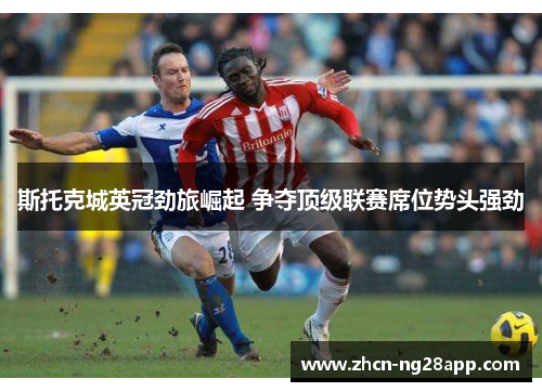 斯托克城英冠劲旅崛起 争夺顶级联赛席位势头强劲