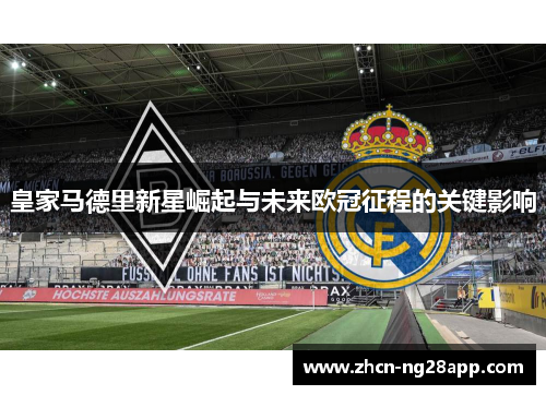皇家马德里新星崛起与未来欧冠征程的关键影响