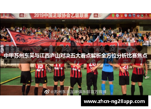 中甲苏州东吴与江西庐山对决五大看点解析全方位分析比赛焦点