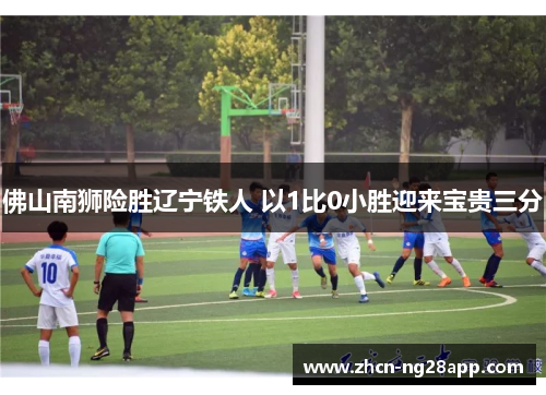 佛山南狮险胜辽宁铁人 以1比0小胜迎来宝贵三分